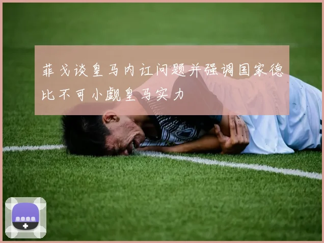 菲戈谈皇马内讧问题并强调国家德比不可小觑皇马实力
